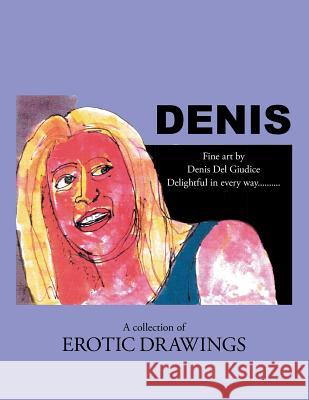 Denis: Delightful in Every Way . . . a Collection of Erotic Drawings Denis De 9781524583194 Xlibris - książka