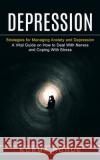 Depression: Strategies for Managing Anxiety and Depression (A Vital Guide on How to Deal With Nerves and Coping With Stress) Norma Rohde 9781774853481 Zoe Lawson