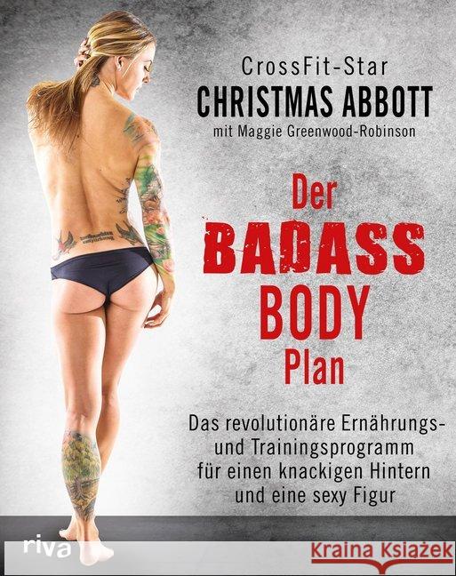 Der Badass-Body-Plan : Das revolutionäre Ernährungs- und Trainingsprogramm für einen knackigen Hintern und eine sexy Figur Abbott, Christmas; Greenwood-Robinson, Maggie 9783868837070 Riva - książka