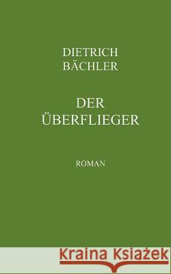 Der Überflieger: Roman Bächler, Dietrich 9783831148325 Books on Demand - książka