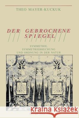 Der Gebrochene Spiegel: Symmetrie, Symmetriebrechung Und Ordnung in Der Natur Mayer 9783034852746 Birkhauser - książka
