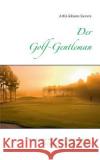 Der Golf-Gentleman: Brevier des modernen Manns für das Verhalten auf dem Golfplatz Arfst-Johann Sievers 9783842358188 Books on Demand