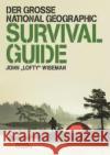 Der große National Geographic Survival Guide : Ausgezeichnet mit dem ITB BuchAward in der Kategorie Das besondere Reisebuch / Ratgeber 2016 Wiseman, John 'Lofty' 9783866904354 National Geographic