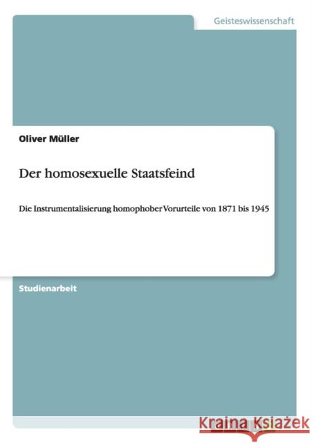 Der homosexuelle Staatsfeind: Die Instrumentalisierung homophober Vorurteile von 1871 bis 1945 Müller, Oliver 9783640454075 Grin Verlag - książka