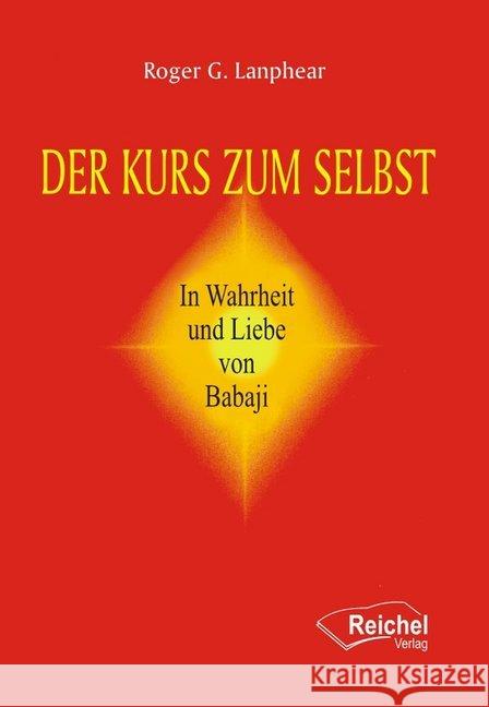 Der Kurs zum Selbst : In Wahrheit und Liebe von Babaji Lanphear, Roger G.   9783926388353 Reichel - książka