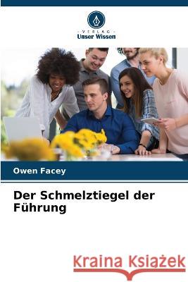 Der Schmelztiegel der Führung Facey, Owen 9786205304068 Verlag Unser Wissen - książka