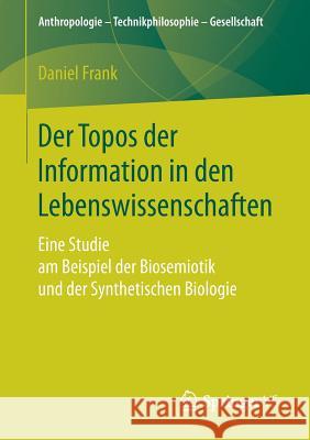 Der Topos Der Information in Den Lebenswissenschaften: Eine Studie Am Beispiel Der Biosemiotik Und Der Synthetischen Biologie Frank, Daniel 9783658246976 Springer VS - książka