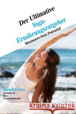 Der Ultimative Yoga-Ernahrungsratgeber: Maximiere Dein Potenzial Correa (Zertifizierter Sport-Ernahrungsb 9781500530808 Createspace - książka