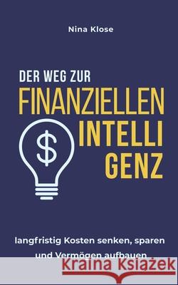Der Weg zur finanziellen Intelligenz: langfristig Kosten senken, sparen und Vermögen aufbauen Klose, Nina 9781980203308 Independently Published - książka