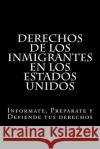 Derechos de los Inmigrantes en los Estados Unidos: Informate, Preparate y Defiende tus derechos Ramirez, Raymundo 9781545285046 Createspace Independent Publishing Platform