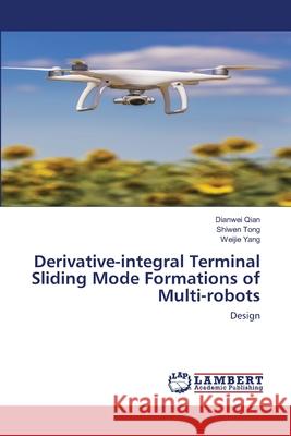 Derivative-integral Terminal Sliding Mode Formations of Multi-robots Dianwei Qian, Shiwen Tong, Weijie Yang 9786200652843 LAP Lambert Academic Publishing - książka