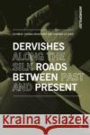 Dervishes Along the Silk Roads: Between Past and Present  9788869774270 Mimesis International