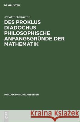 Des Proklus Diadochus Philosophische Anfangsgründe Der Mathematik: Nach Den Ersten Zwei Büchern Des Euklidkommentars Nicolai Hartmann 9783111307978 De Gruyter - książka