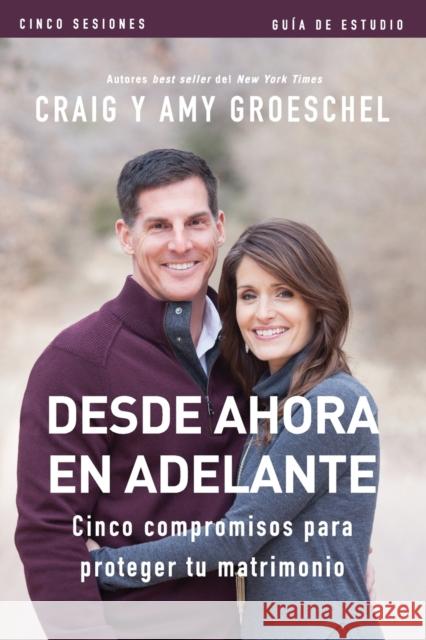 Desde ahora en adelante - Guía de estudio: Cinco compromisos a prueba de fallas en tu matrimonio Groeschel, Craig 9780829767001 Vida Publishers - książka