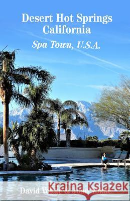 Desert Hot Springs, California: Spa Town, U.S.A. David Vokac Joan Vokac 9780930743352 West Press - książka