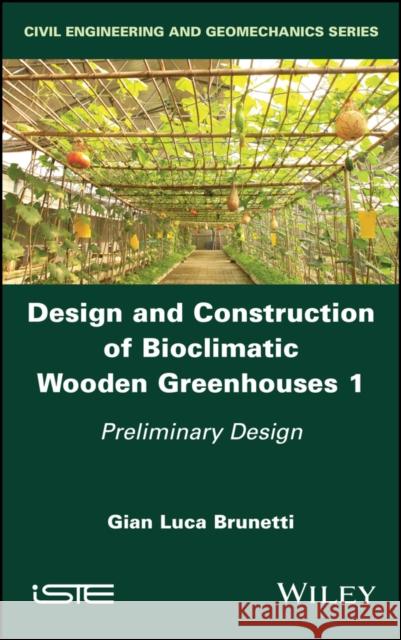 Design and Construction of Bioclimatic Wooden Greenhouses, Volume 1: Preliminary Design Gian Luca Brunetti 9781786308511 Wiley-Iste - książka