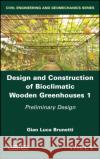 Design and Construction of Bioclimatic Wooden Greenhouses, Volume 1: Preliminary Design Gian Luca Brunetti 9781786308511 Wiley-Iste