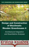 Design and Construction of Bioclimatic Wooden Greenhouses, Volume 4: Architectural Integration and Quantitative Analyses Gian Luca Brunetti 9781786308542 Wiley-Iste