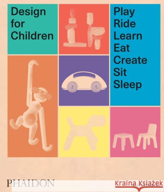 Design for Children: Play, Ride, Learn, Eat, Create, Sit, Sleep Kimberlie Birks 9780714875194 Phaidon Press Ltd - książka