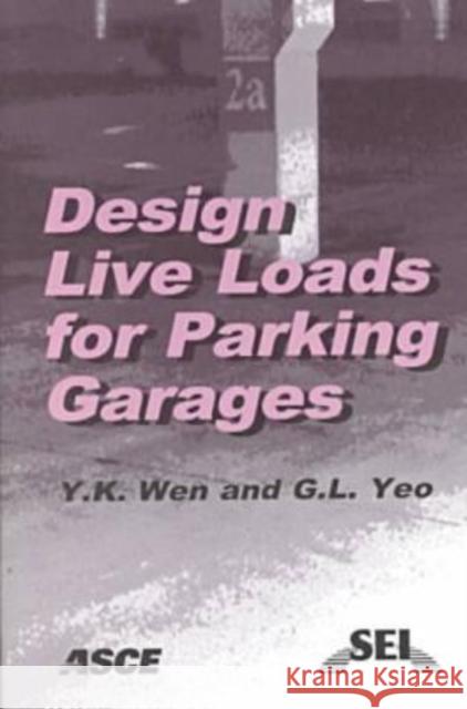Design Live Loads for Parking Garages Y.K. Wen G. L. Yeo  9780784405345 American Society of Civil Engineers - książka