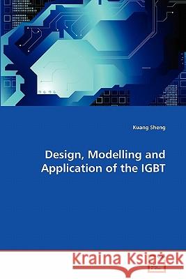 Design, Modelling and Application of the IGBT Sheng, Kuang 9783639185522 VDM Verlag - książka