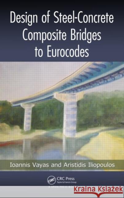 Design of Steel-Concrete Composite Bridges to Eurocodes Vayas, Ioannis|||Iliopoulos, Aristidis 9781466557444  - książka