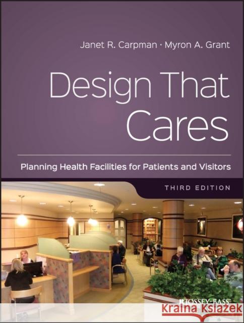 Design That Cares: Planning Health Facilities for Patients and Visitors Carpman, Janet R. 9780787988111 John Wiley & Sons - książka