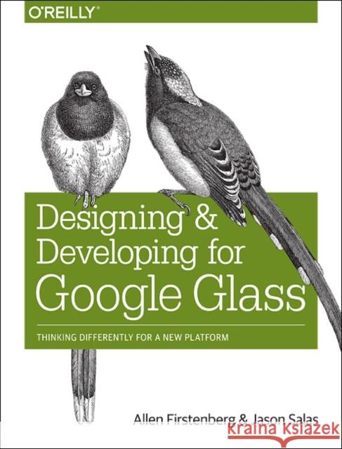 Designing and Developing for Google Glass: Thinking Differently for a New Platform Salas, Jason; Firstenberg, Allen 9781491946459 John Wiley & Sons - książka