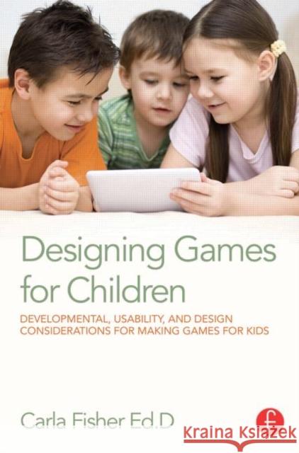 Designing Games for Children: Developmental, Usability, and Design Considerations for Making Games for Kids Fisher, Carla 9780415729178 Focal Press - książka