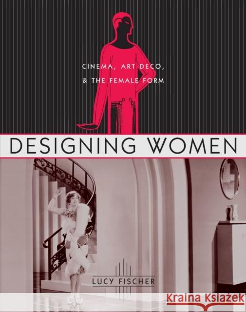 Designing Women: Cinema, Art Deco, and the Female Form Fischer, Lucy 9780231125017 Columbia University Press - książka