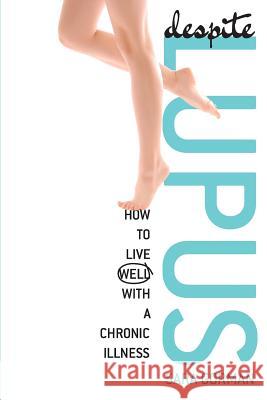 Despite Lupus: How to Live Well with a Chronic Illness Sara Gorman 9781439234891 Booksurge Publishing - książka