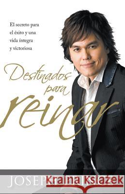 Destinados Para Reinar: El Secreto Para El Éxito Sin Esfuerzo, La Integridad Y La Vida Victoriosa Prince, Joseph 9781621361039 Casa Creacion - książka