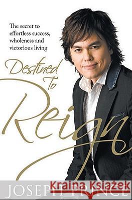 Destined to Reign: The Secret to Effortless Success, Wholeness and Victorious Living Joseph Prince 9781606830093 Harrison House - książka