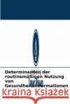 Determinanten der routinemäßigen Nutzung von Gesundheitsinformationen Humphrey Adolf Brandt 9786204095448 Verlag Unser Wissen
