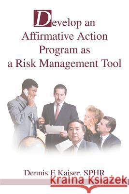 Develop an Affirmative Action Program as a Risk Management Tool Dennis E. Kaise 9780595336630 iUniverse - książka