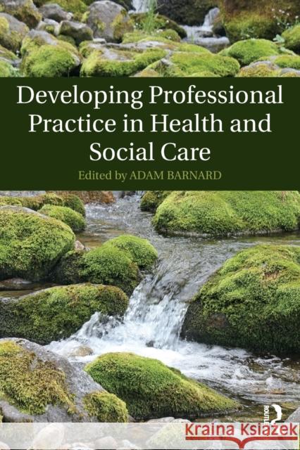 Developing Professional Practice in Health and Social Care Adam Barnard 9781138806726 Routledge - książka