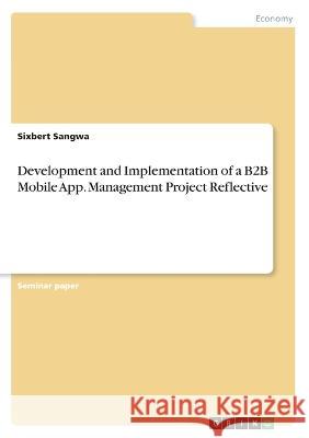 Development and Implementation of a B2B Mobile App. Management Project Reflective Sixbert Sangwa 9783346410054 Grin Verlag - książka