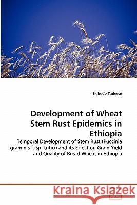Development of Wheat Stem Rust Epidemics in Ethiopia Kebede Tadesse 9783639324877 VDM Verlag - książka