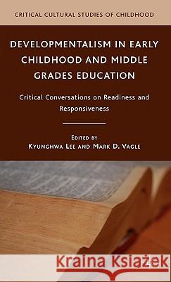 Developmentalism in Early Childhood and Middle Grades Education: Critical Conversations on Readiness and Responsiveness Lee, K. 9780230619807 Palgrave MacMillan - książka