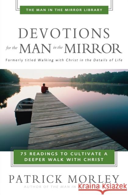 Devotions for the Man in the Mirror: 75 Readings to Cultivate a Deeper Walk with Christ Patrick Morley 9780310244066 Zondervan Publishing Company - książka