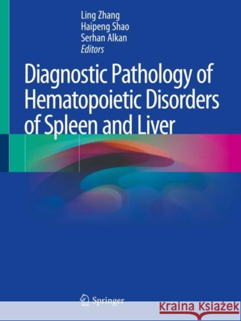 Diagnostic Pathology of Hematopoietic Disorders of Spleen and Liver Ling Zhang Haipeng Shao Serhan Alkan 9783030377106 Springer - książka