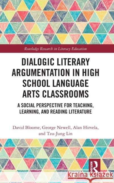 Dialogic Literary Argumentation in High School Language Arts Classrooms: A Social Perspective for Teaching, Learning, and Reading Literature George Newell David Bloome Alan R. Hirvela 9781138354647 Routledge - książka