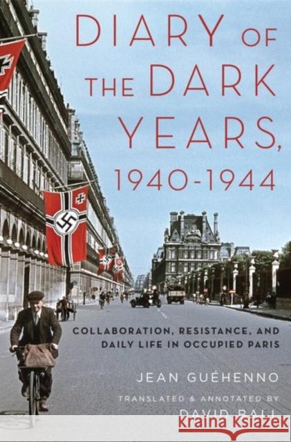 Diary of the Dark Years, 1940-1944: Collaboration, Resistance, and Daily Life in Occupied Paris Jean Guehenno David Ball 9780190495848 Oxford University Press, USA - książka