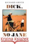Dick, No Jane: It's About Me, Richard I Have Some Good Life Stories Richard Groth 9781664186156 Xlibris Us