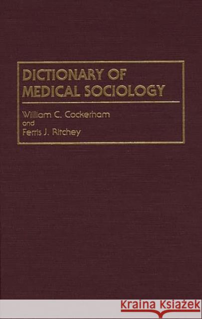 Dictionary of Medical Sociology William C. Cockerham Ferris J. Ritchey Ferris J. Ritchey 9780313292699 Greenwood Press - książka