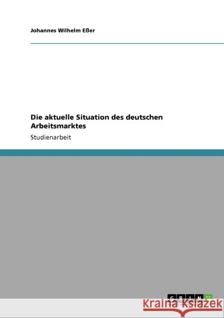 Die aktuelle Situation des deutschen Arbeitsmarktes Johannes Wilhelm E 9783640339068 Grin Verlag - książka
