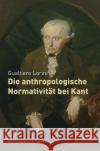 Die anthropologische Normativität bei Kant Lorini, Gualtiero 9783826072932 Königshausen & Neumann