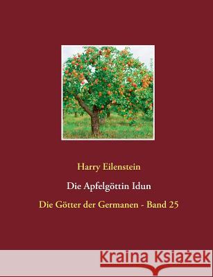 Die Apfelgöttin Idun: Die Götter der Germanen - Band 25 Eilenstein, Harry 9783743138247 Books on Demand - książka