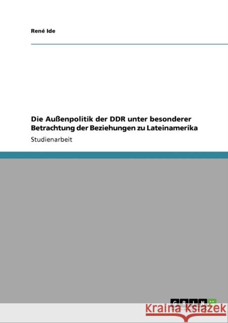 Die Außenpolitik der DDR unter besonderer Betrachtung der Beziehungen zu Lateinamerika Ide, René 9783640713363 Grin Verlag - książka