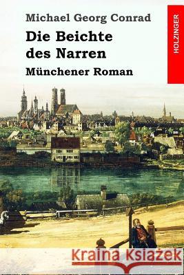 Die Beichte des Narren: Münchener Roman Conrad, Michael Georg 9781530192533 Createspace Independent Publishing Platform - książka